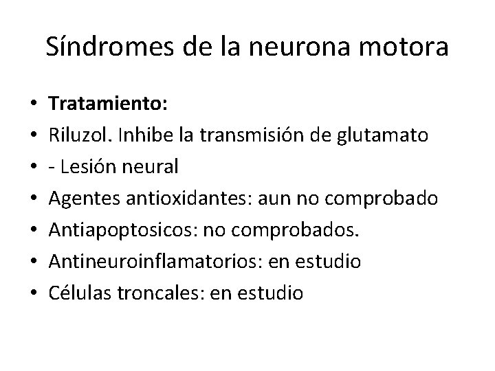 Síndromes de la neurona motora • • Tratamiento: Riluzol. Inhibe la transmisión de glutamato Síndromes de la neurona motora • • Tratamiento: Riluzol. Inhibe la transmisión de glutamato