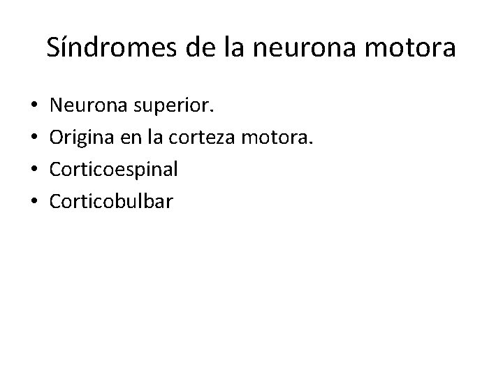 Síndromes de la neurona motora • • Neurona superior. Origina en la corteza motora. Síndromes de la neurona motora • • Neurona superior. Origina en la corteza motora.