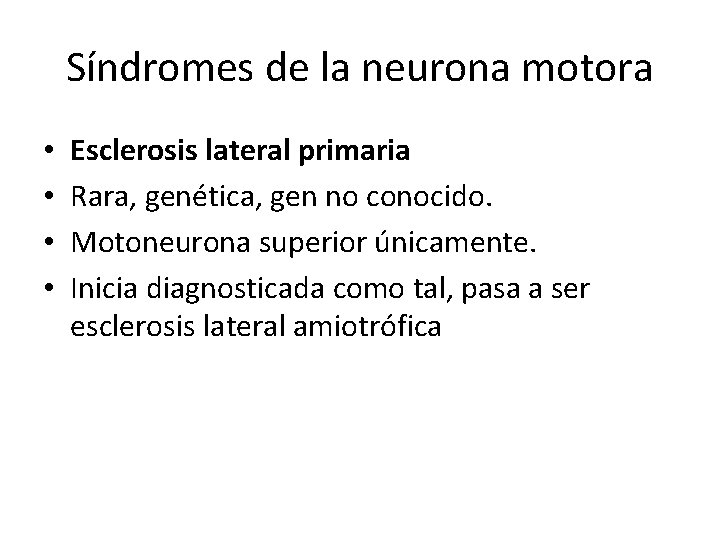 Síndromes de la neurona motora • • Esclerosis lateral primaria Rara, genética, gen no