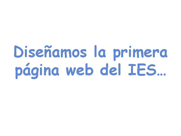 Diseñamos la primera página web del IES… 