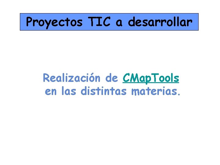 Proyectos TIC a desarrollar Realización de CMap. Tools en las distintas materias. 