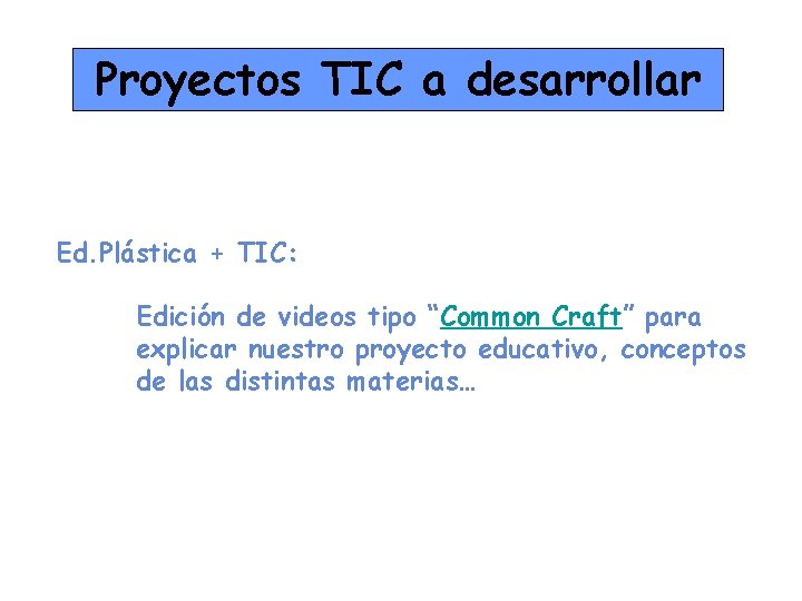 Proyectos TIC a desarrollar Ed. Plástica + TIC: Edición de videos tipo “Common Craft”