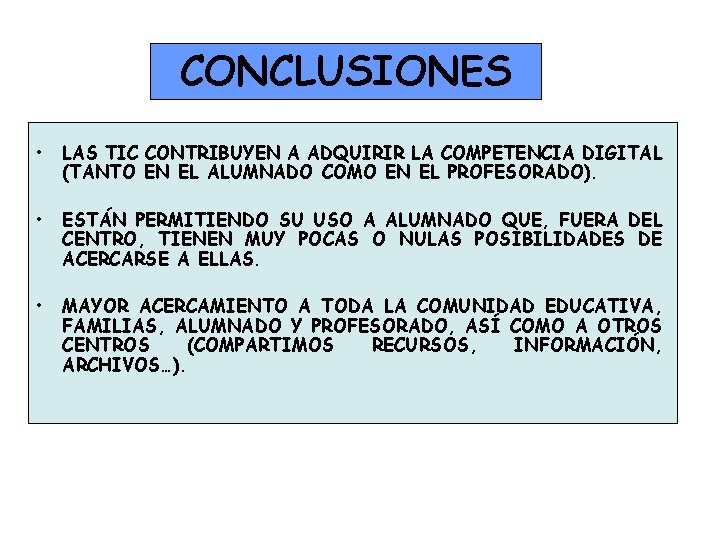 CONCLUSIONES • LAS TIC CONTRIBUYEN A ADQUIRIR LA COMPETENCIA DIGITAL (TANTO EN EL ALUMNADO