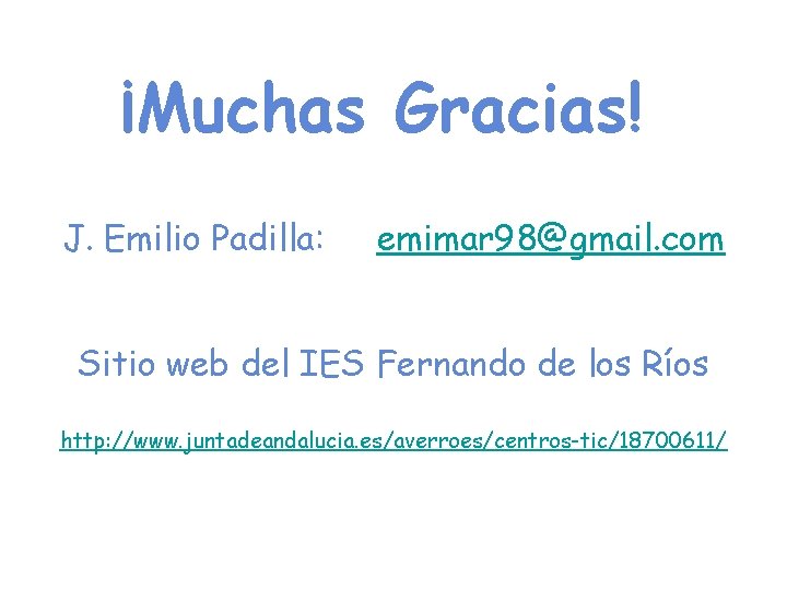 ¡Muchas Gracias! J. Emilio Padilla: emimar 98@gmail. com Sitio web del IES Fernando de