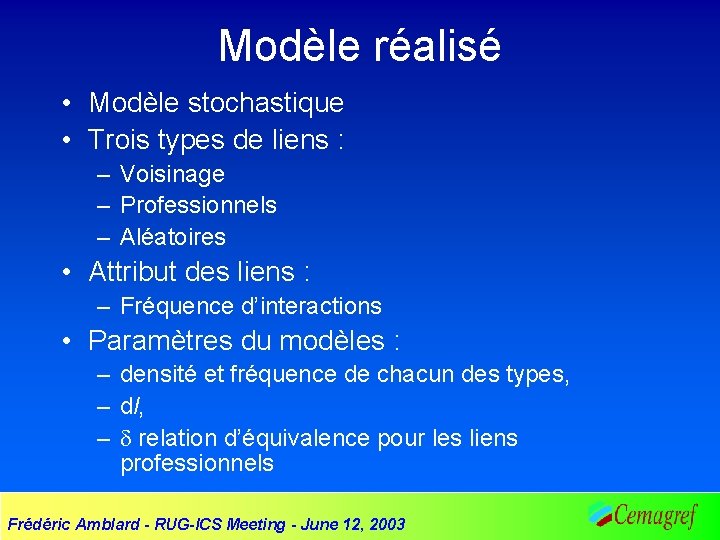 Modèle réalisé • Modèle stochastique • Trois types de liens : – Voisinage –