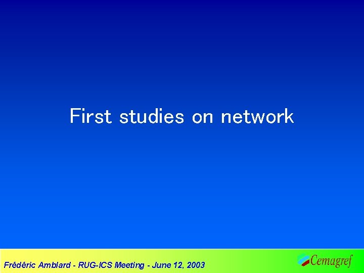 First studies on network Frédéric Amblard - RUG-ICS Meeting - June 12, 2003 