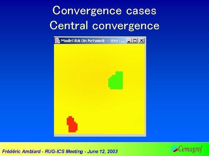 Convergence cases Central convergence Frédéric Amblard - RUG-ICS Meeting - June 12, 2003 