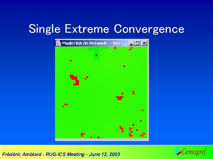 Single Extreme Convergence Frédéric Amblard - RUG-ICS Meeting - June 12, 2003 