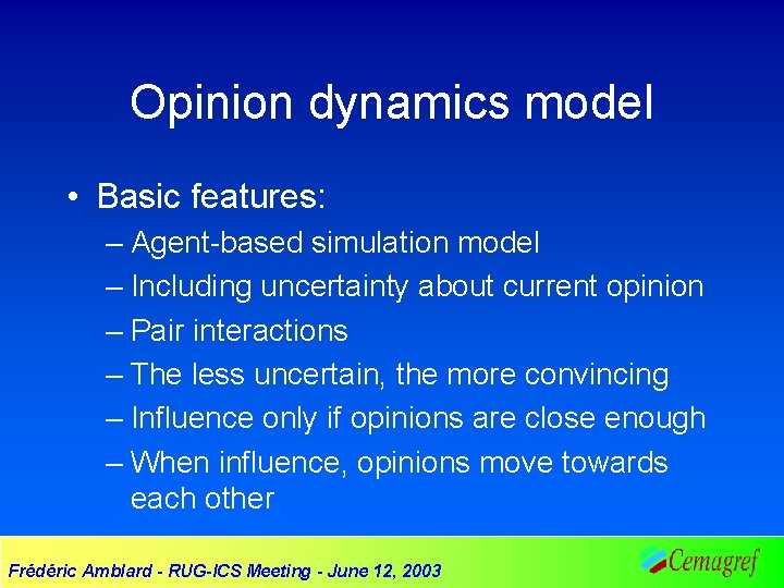 Opinion dynamics model • Basic features: – Agent-based simulation model – Including uncertainty about