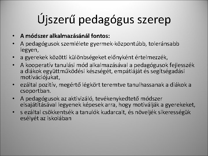 Újszerű pedagógus szerep • A módszer alkalmazásánál fontos: • A pedagógusok szemlélete gyermek-központúbb, toleránsabb Újszerű pedagógus szerep • A módszer alkalmazásánál fontos: • A pedagógusok szemlélete gyermek-központúbb, toleránsabb