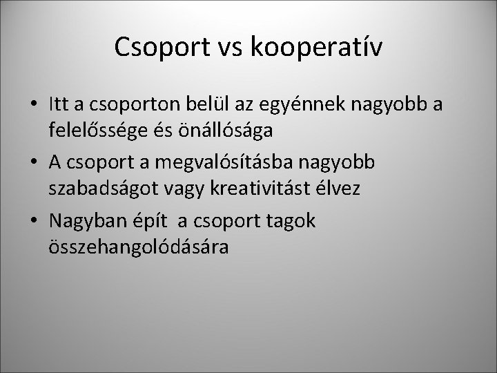 Csoport vs kooperatív • Itt a csoporton belül az egyénnek nagyobb a felelőssége és Csoport vs kooperatív • Itt a csoporton belül az egyénnek nagyobb a felelőssége és