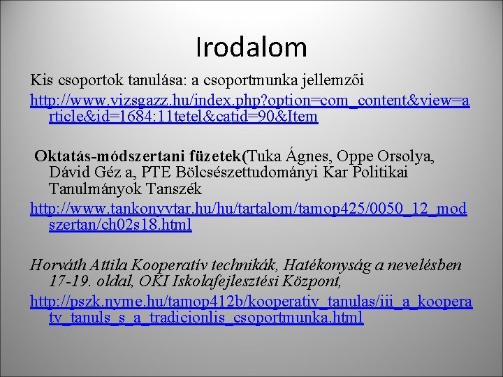 Irodalom Kis csoportok tanulása: a csoportmunka jellemzői http: //www. vizsgazz. hu/index. php? option=com_content&view=a rticle&id=1684: Irodalom Kis csoportok tanulása: a csoportmunka jellemzői http: //www. vizsgazz. hu/index. php? option=com_content&view=a rticle&id=1684: