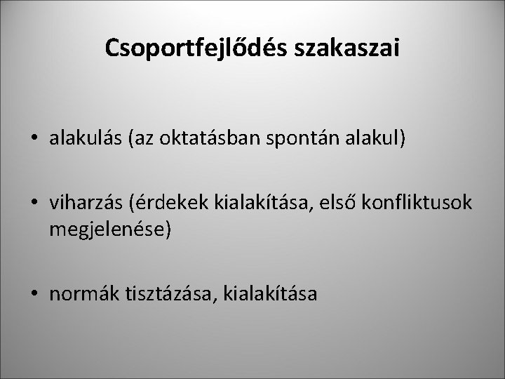 Csoportfejlődés szakaszai • alakulás (az oktatásban spontán alakul) • viharzás (érdekek kialakítása, első konfliktusok Csoportfejlődés szakaszai • alakulás (az oktatásban spontán alakul) • viharzás (érdekek kialakítása, első konfliktusok