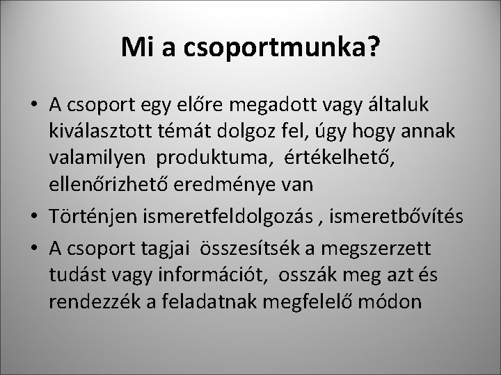 Mi a csoportmunka? • A csoport egy előre megadott vagy általuk kiválasztott témát dolgoz Mi a csoportmunka? • A csoport egy előre megadott vagy általuk kiválasztott témát dolgoz