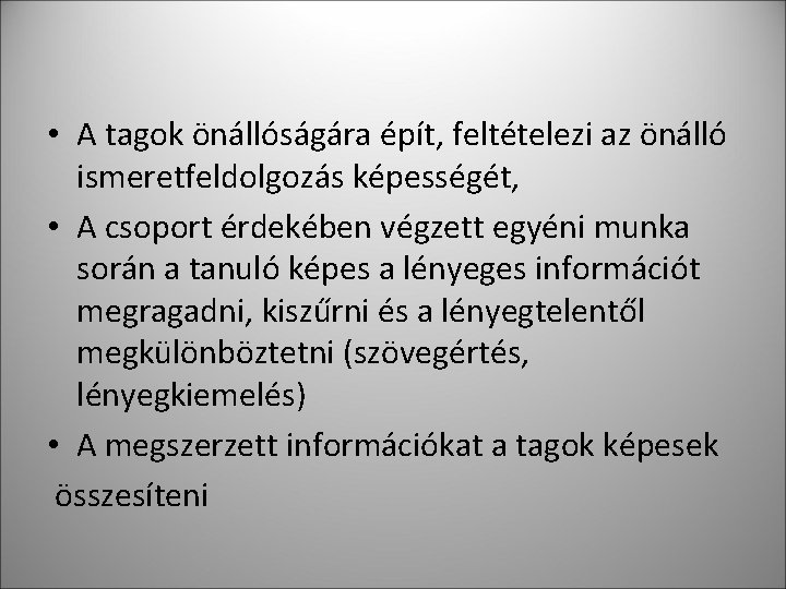 • A tagok önállóságára épít, feltételezi az önálló ismeretfeldolgozás képességét, • A csoport • A tagok önállóságára épít, feltételezi az önálló ismeretfeldolgozás képességét, • A csoport