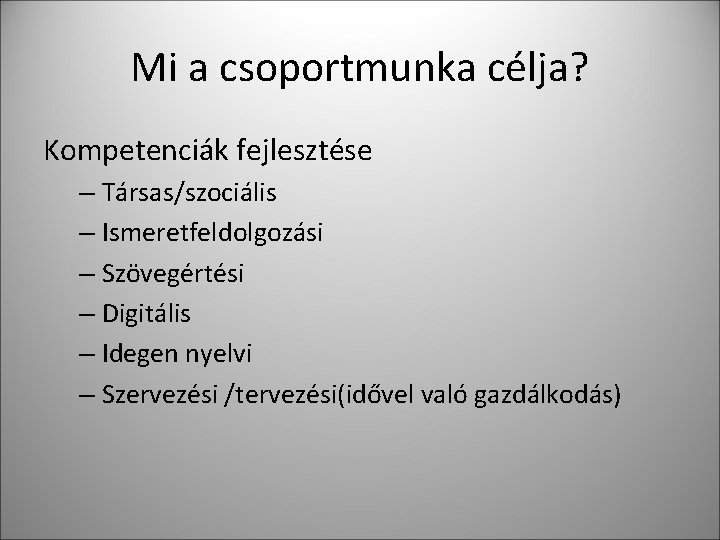 Mi a csoportmunka célja? Kompetenciák fejlesztése – Társas/szociális – Ismeretfeldolgozási – Szövegértési – Digitális Mi a csoportmunka célja? Kompetenciák fejlesztése – Társas/szociális – Ismeretfeldolgozási – Szövegértési – Digitális