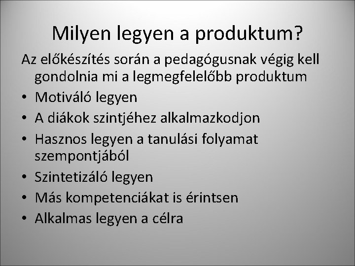 Milyen legyen a produktum? Az előkészítés során a pedagógusnak végig kell gondolnia mi a Milyen legyen a produktum? Az előkészítés során a pedagógusnak végig kell gondolnia mi a