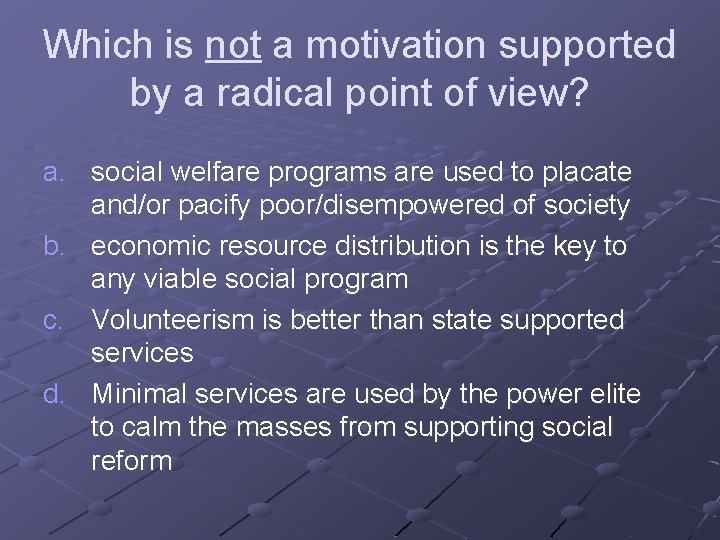 Which is not a motivation supported by a radical point of view? a. social