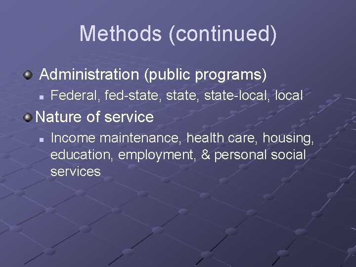 Methods (continued) Administration (public programs) n Federal, fed-state, state-local, local Nature of service n