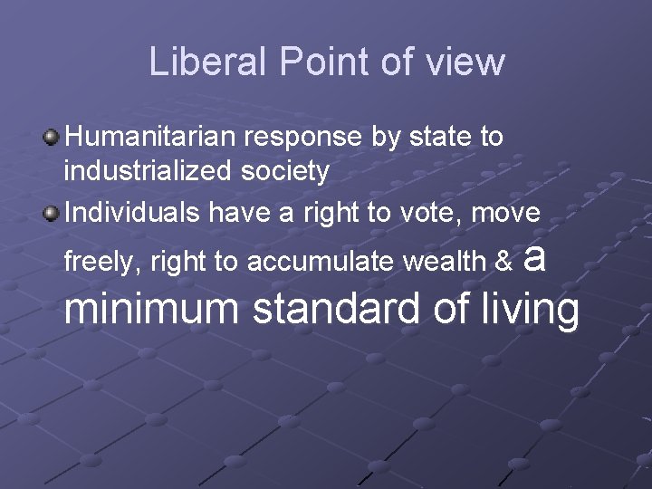 Liberal Point of view Humanitarian response by state to industrialized society Individuals have a