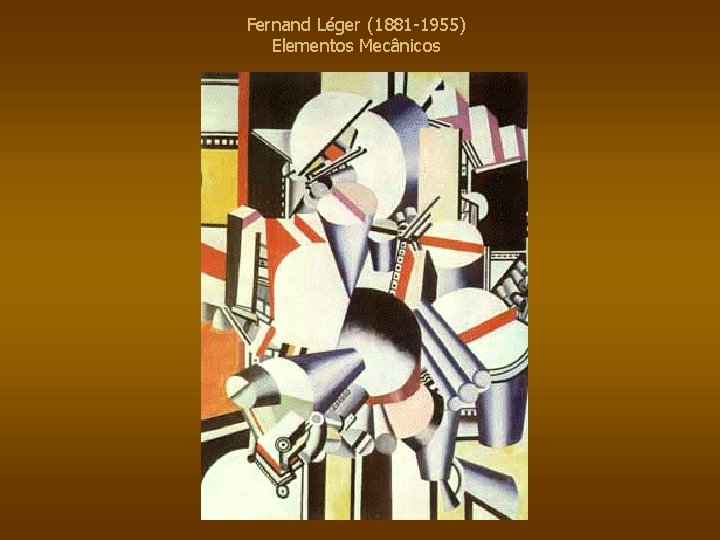 Fernand Léger (1881 -1955) Elementos Mecânicos 