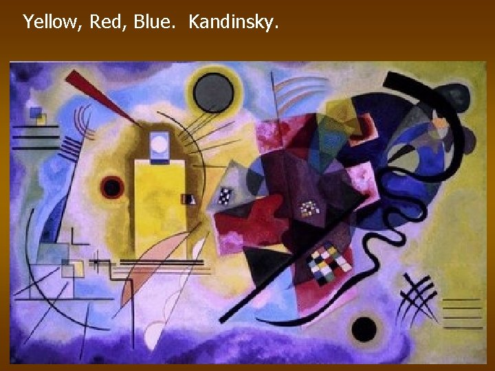 Yellow, Red, Blue. Kandinsky. 