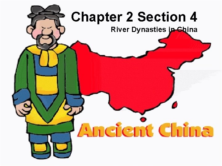 Chapter 2 Section 4 River Dynasties in China 