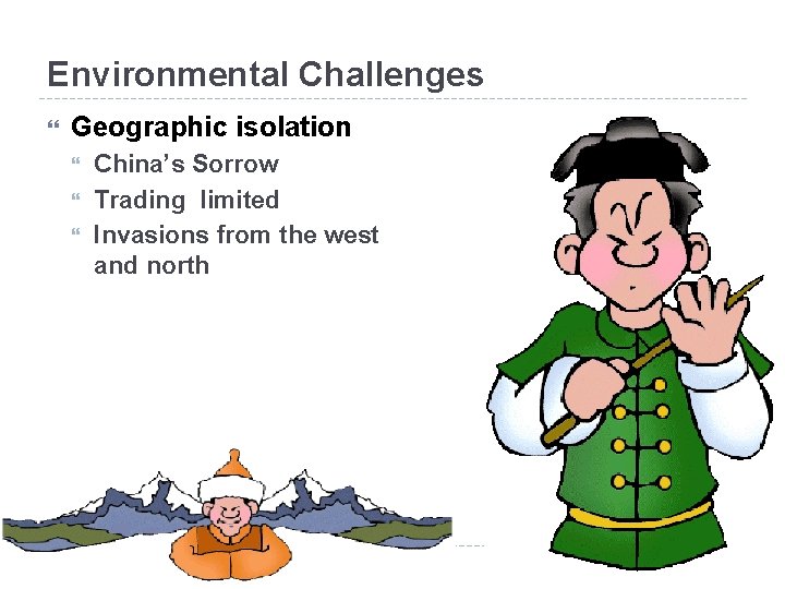 Environmental Challenges Geographic isolation China’s Sorrow Trading limited Invasions from the west and north