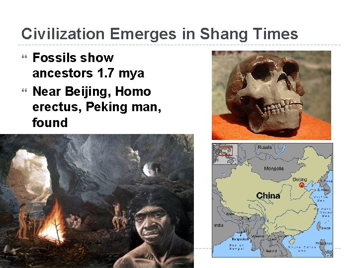 Civilization Emerges in Shang Times Fossils show ancestors 1. 7 mya Near Beijing, Homo