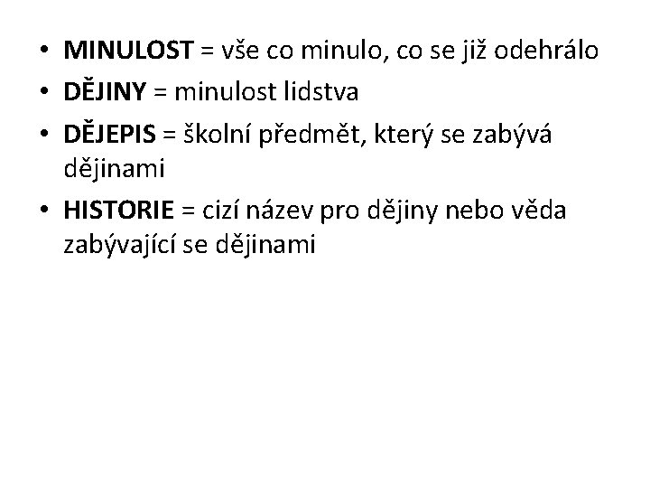  • MINULOST = vše co minulo, co se již odehrálo • DĚJINY =