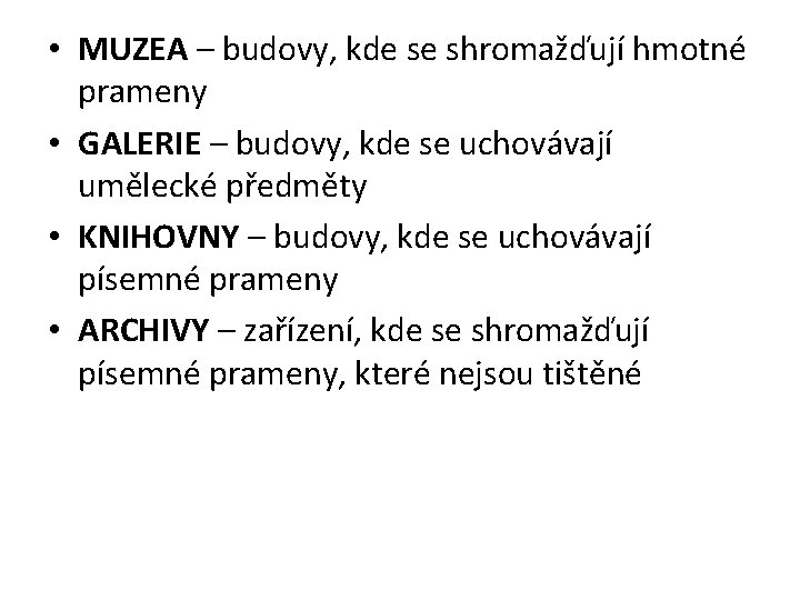  • MUZEA – budovy, kde se shromažďují hmotné prameny • GALERIE – budovy,