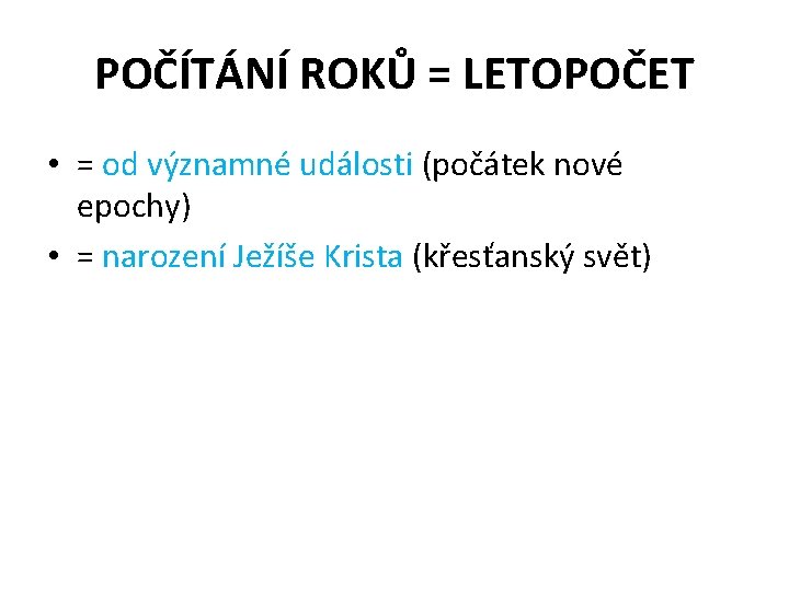 POČÍTÁNÍ ROKŮ = LETOPOČET • = od významné události (počátek nové epochy) • =