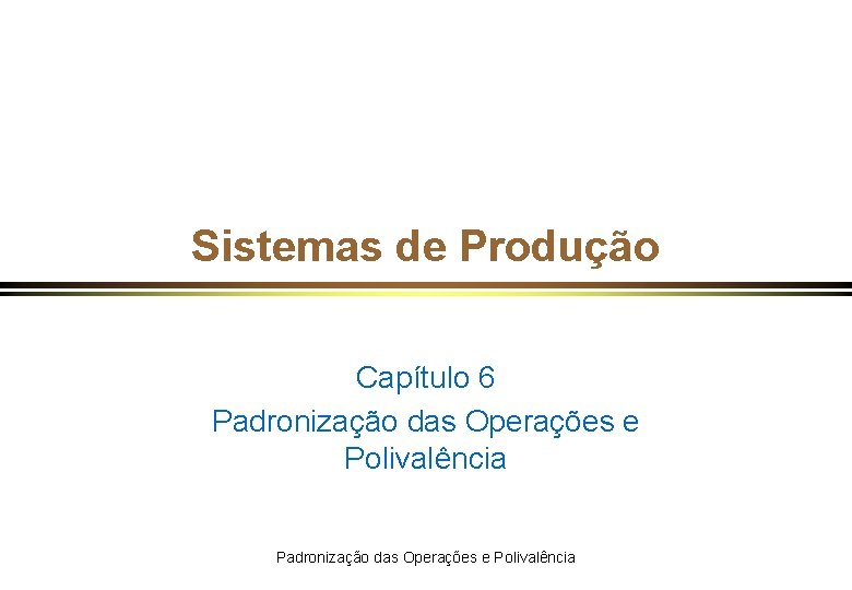 Sistemas de Produção Capítulo 6 Padronização das Operações e Polivalência 