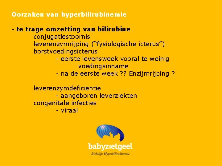 Oorzaken van hyperbilirubinemie - te trage omzetting van bilirubine conjugatiestoornis leverenzymrijping (“fysiologische icterus”) borstvoedingsicterus