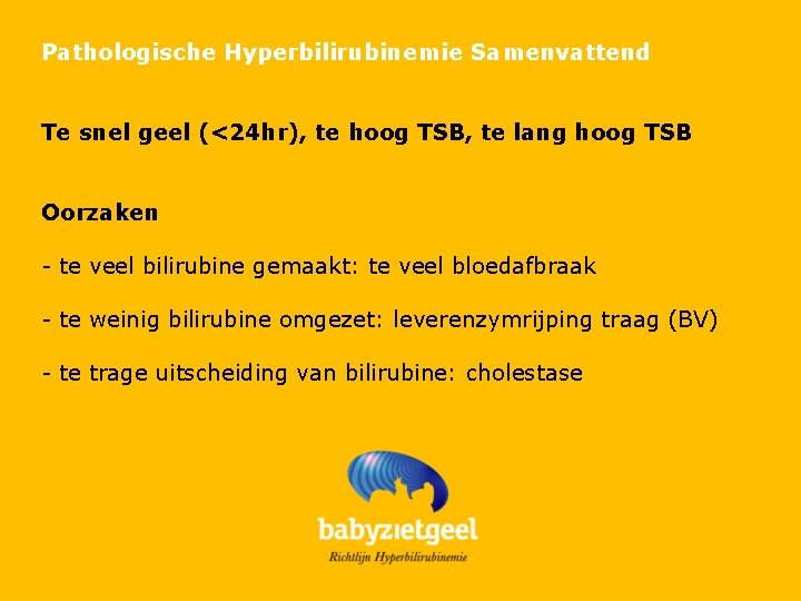 Pathologische Hyperbilirubinemie Samenvattend Te snel geel (<24 hr), te hoog TSB, te lang hoog