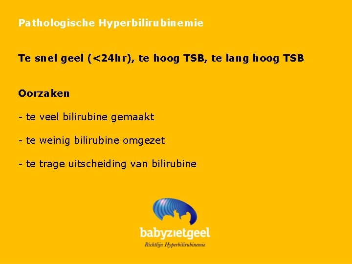 Pathologische Hyperbilirubinemie Te snel geel (<24 hr), te hoog TSB, te lang hoog TSB