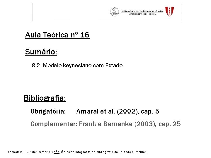 Aula Teórica nº 16 Sumário: 8. 2. Modelo keynesiano com Estado Bibliografia: Obrigatória: Amaral