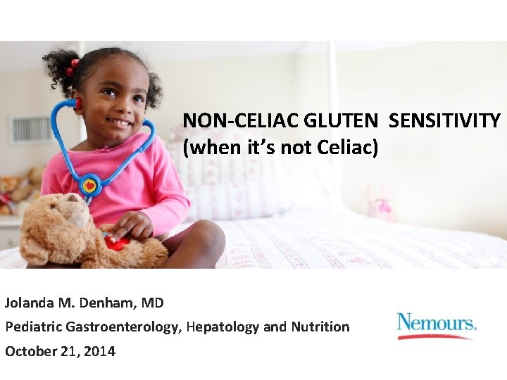 NON-CELIAC GLUTEN SENSITIVITY (when it’s not Celiac) Jolanda M. Denham, MD Pediatric Gastroenterology, Hepatology