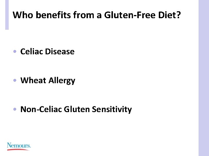 Who benefits from a Gluten-Free Diet? • Celiac Disease • Wheat Allergy • Non-Celiac
