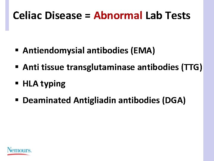 Celiac Disease = Abnormal Lab Tests § Antiendomysial antibodies (EMA) § Anti tissue transglutaminase