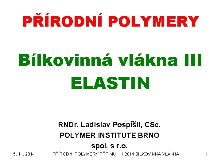 PŘÍRODNÍ POLYMERY Bílkovinná vlákna III ELASTIN RNDr. Ladislav Pospíšil, CSc. POLYMER INSTITUTE BRNO spol.