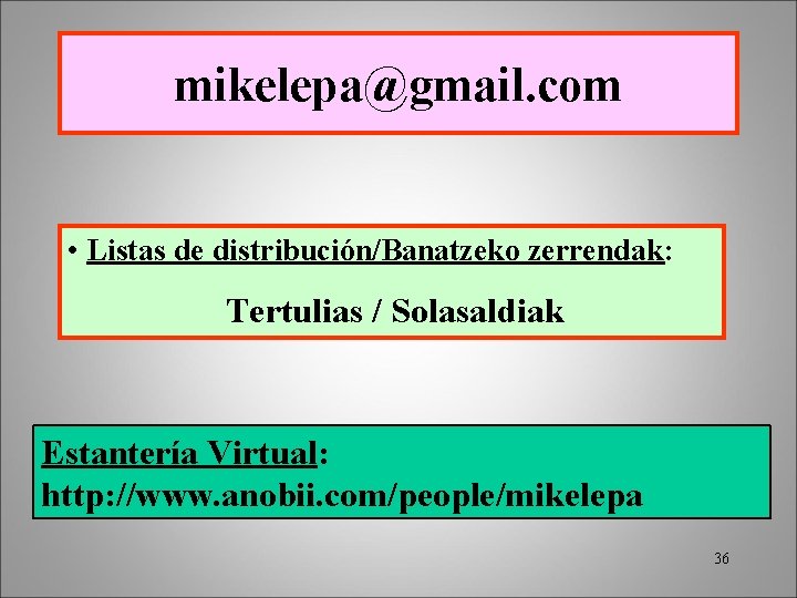 mikelepa@gmail. com • Listas de distribución/Banatzeko zerrendak: Tertulias / Solasaldiak Estantería Virtual: http: //www.