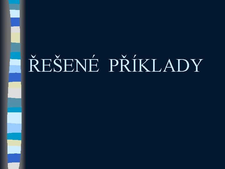 ŘEŠENÉ PŘÍKLADY ŘEŠENÉ PŘÍKLADY