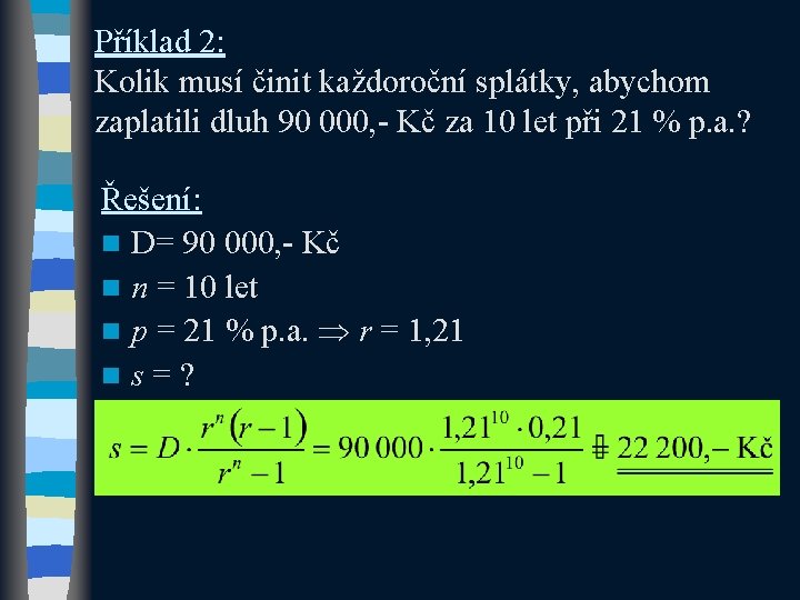 Příklad 2: Kolik musí činit každoroční splátky, abychom zaplatili dluh 90 000, - Kč Příklad 2: Kolik musí činit každoroční splátky, abychom zaplatili dluh 90 000, - Kč
