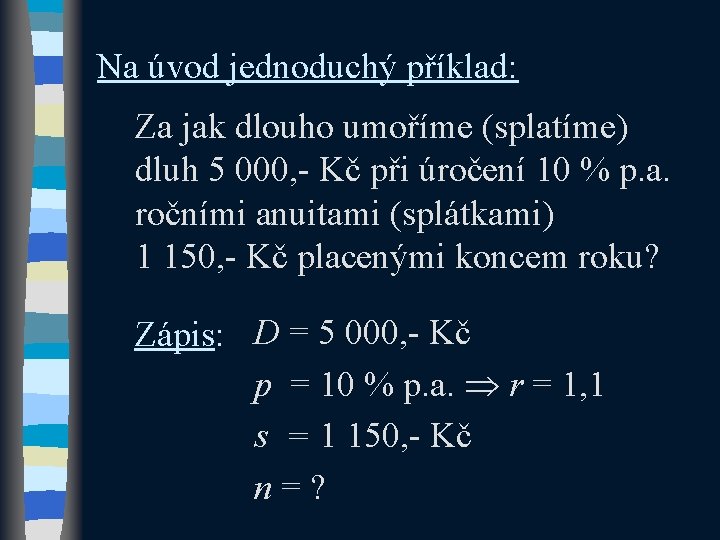 Na úvod jednoduchý příklad: Za jak dlouho umoříme (splatíme) dluh 5 000, - Kč