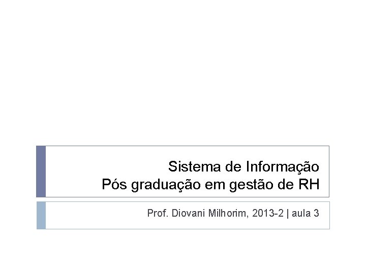 Sistema de Informação Pós graduação em gestão de RH Prof. Diovani Milhorim, 2013 -2