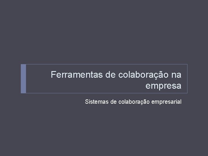 Ferramentas de colaboração na empresa Sistemas de colaboração empresarial 