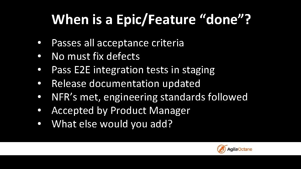 When is a Epic/Feature “done”? • • Passes all acceptance criteria No must fix