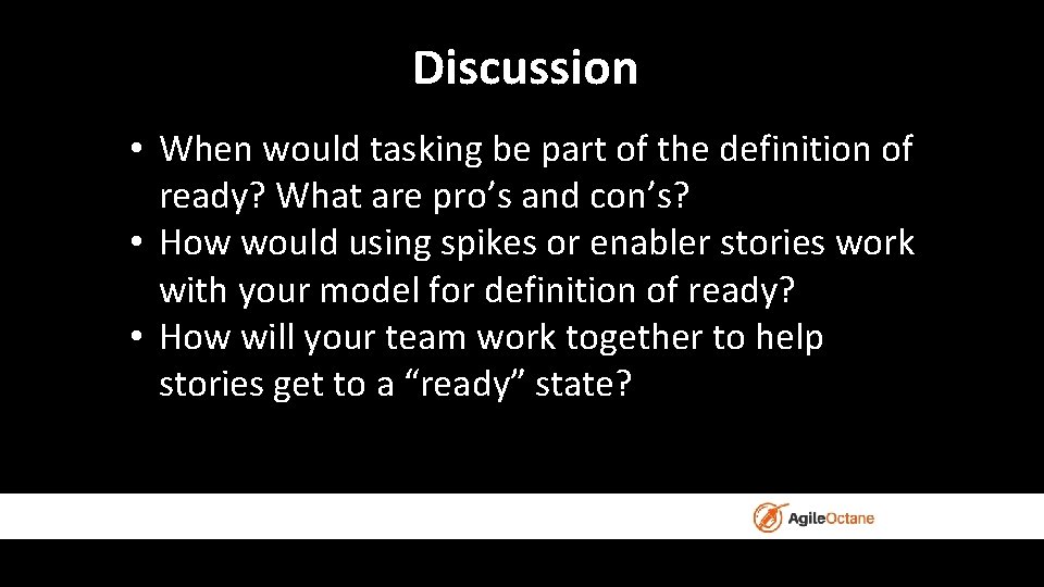 Discussion • When would tasking be part of the definition of ready? What are