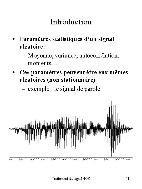 Introduction • Paramètres statistiques d’un signal aléatoire: – Moyenne, variance, autocorrélation, moments, . .